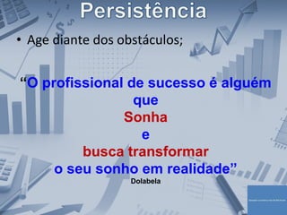 • Age diante dos obstáculos;
“O profissional de sucesso é alguém
que
Sonha
e
busca transformar
o seu sonho em realidade”
Dolabela
 