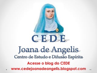 Acesse o blog do CEDE
www.cedejoanadeangelis.blogspot.com 1
 