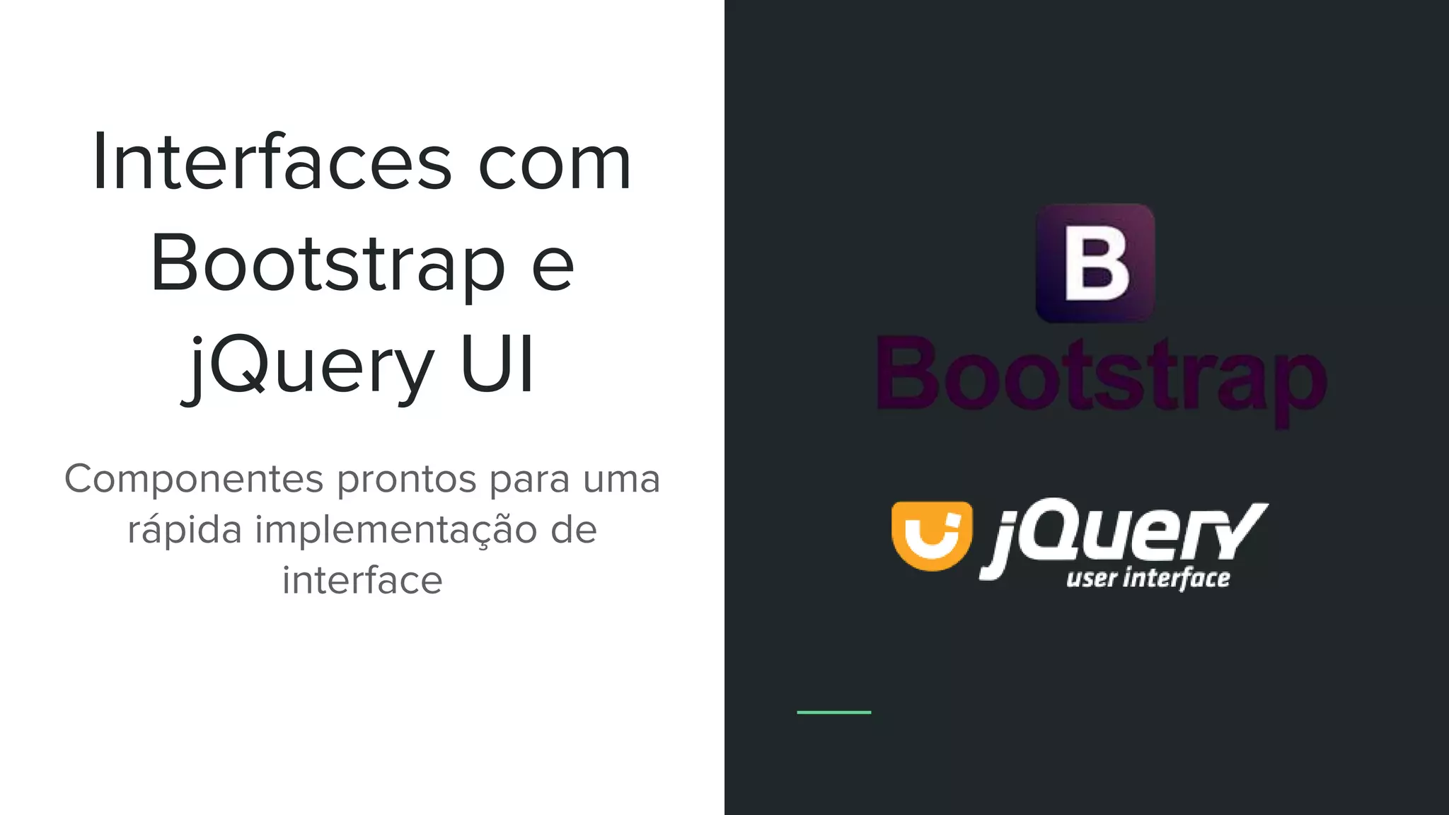 Interfaces com
Bootstrap e
jQuery UI
Componentes prontos para uma
rápida implementação de
interface
 