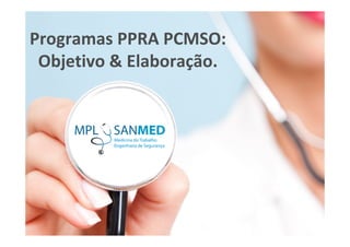Programas PPRA PCMSO:
Objetivo & Elaboração.
 
