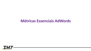 Métricas Essenciais AdWords
 