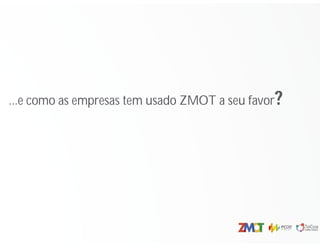 ...e como as empresas tem usado ZMOT a seu favor?
 