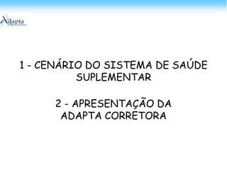 1 - CENÁRIO DO SISTEMA DE SAÚDE SUPLEMENTAR2 - APRESENTAÇÃO DA ADAPTA CORRETORA