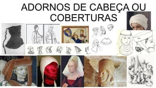ADORNOS DE CABEÇA OU
COBERTURAS
 
