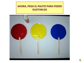 AHORA, PEGA EL PALITO PARA PODER
SUJETARLOS
 