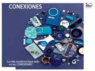 CONEXIONES
‘La vida moderna basa todo
en las CONEXIONES’