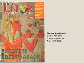 L’Égypte des pharaons.
Dossier hors série
Science et vie Junior
N°33 juillet 1998.
 