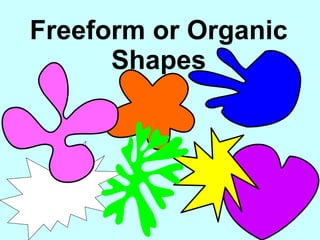 Freeform or Organic Shapes 