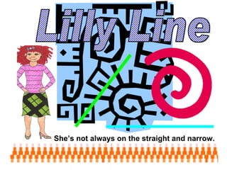 Lilly Line She’s not always on the straight and narrow. 