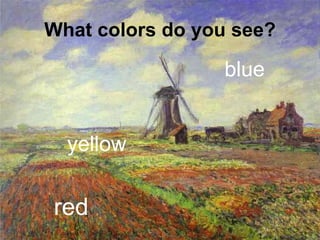 What colors do you see? blue red yellow 