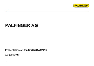 PALFINGER AG
Presentation on the first half of 2013
August 2013
 
