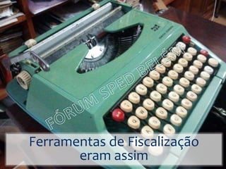 Ferramentas de Fiscalização
eram assim
 