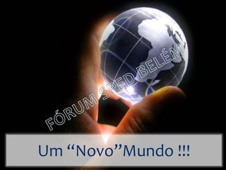 Um “Novo”Mundo !!!
 