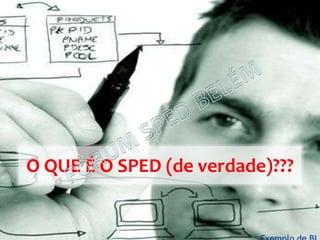 O QUE É O SPED (de verdade)???
 
