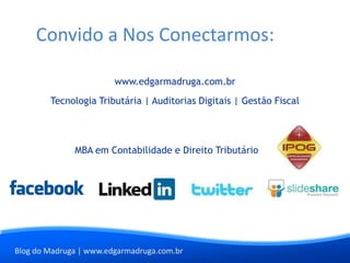 Blog do Madruga | www.edgarmadruga.com.br
Convido a Nos Conectarmos:
MBA em Contabilidade e Direito Tributário
www.edgarmadruga.com.br
Tecnologia Tributária | Auditorias Digitais | Gestão Fiscal
 