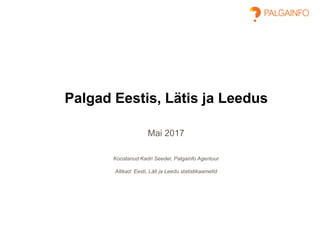 Palgad Eestis, Lätis ja Leedus
Mai 2017
Koostanud Kadri Seeder, Palgainfo Agentuur
Allikad: Eesti, Läti ja Leedu statistikaametid
 