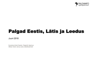 Palgad Eestis, Lätis ja Leedus
Juuni 2018
Koostanud Kadri Seeder, Palgainfo Agentuur
Allikad: Eesti, Läti ja Leedu statistikaametid
 