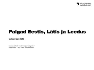 Palgad Eestis, Lätis ja Leedus
Detsember 2018
Koostanud Kadri Seeder, Palgainfo Agentuur
Allikad: Eesti, Läti ja Leedu statistikaametid
 