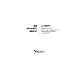 Lisainfo
Palgainfo Agentuur
E-post: palgauuring@palgainfo.ee
Telefon: +372 5688 5066
www.palgainfo.ee
Teie
ettevõtte
heaks!
 