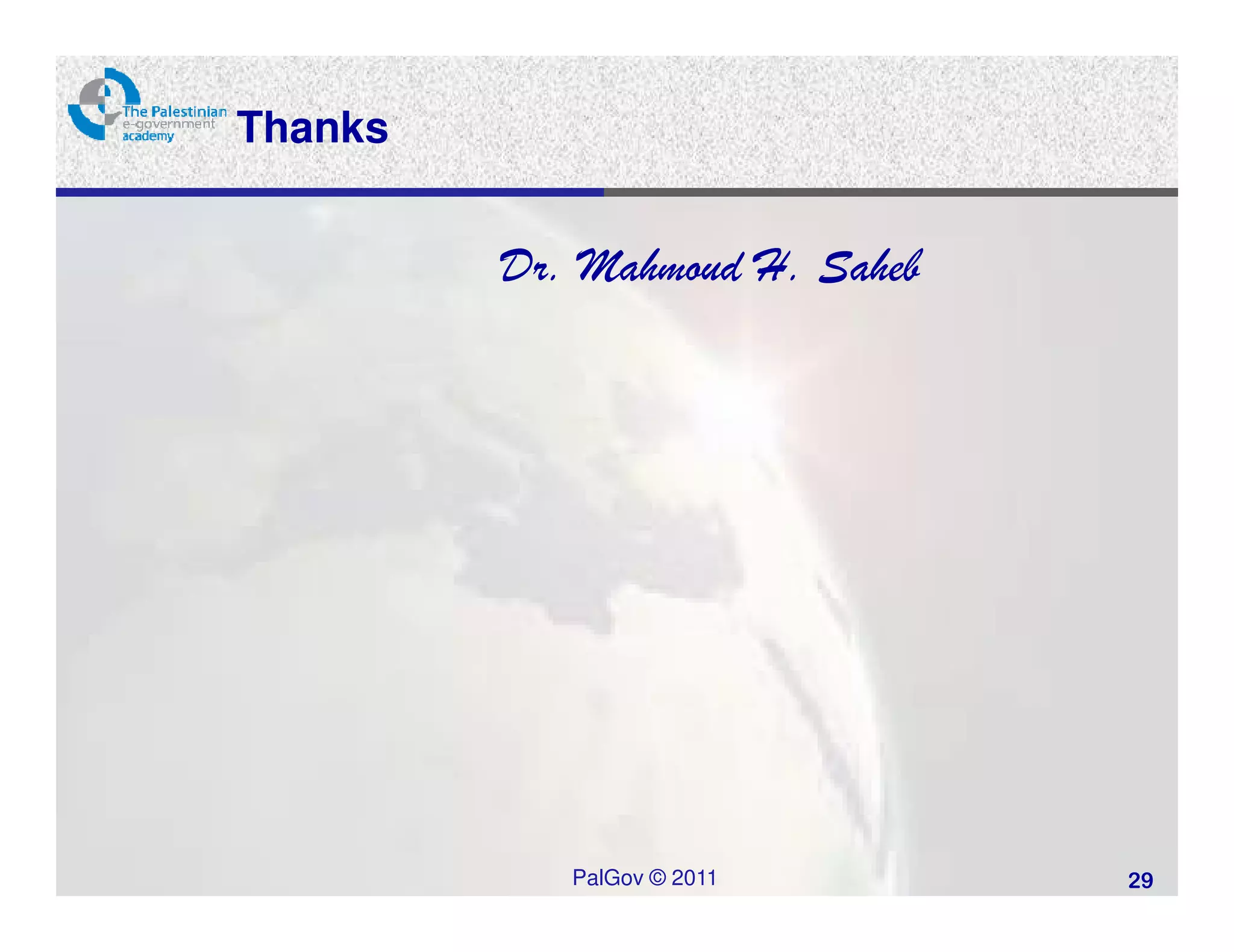 Thanks


         Dr. Mahmoud H. Saheb




            PalGov © 2011       29
 