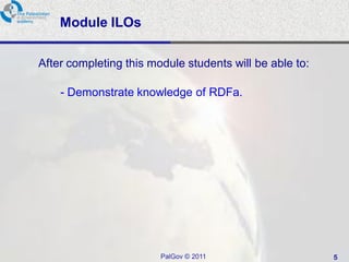 Module ILOs

After completing this module students will be able to:

    - Demonstrate knowledge of RDFa.




                        PalGov © 2011                    5
 