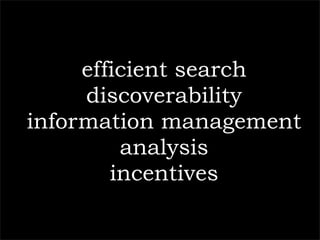 efficient search
     discoverability
information management
         analysis
        incentives
 