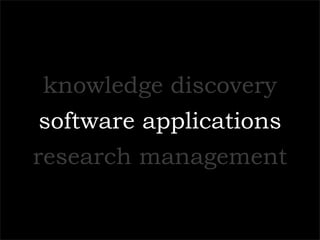 knowledge discovery
software applications
research management
 