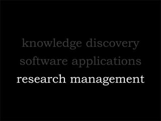 knowledge discovery
software applications
research management
 
