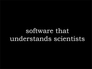 software that
understands scientists
 