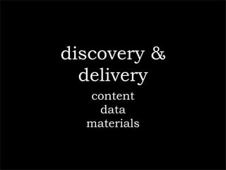discovery &
  delivery
  content
   data
  materials
 