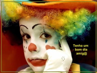 Tenha um
bom dia
amig@
 