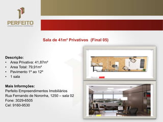 Sala de 41m² Privativos (Final 05)



Descrição:
• Area Privativa: 41,87m²
• Area Total: 79,91m²
• Pavimento 1º ao 12º
• 1 sala

Mais Informções:
Perfeito Empreendimentos Imobiliários
Rua Fernando de Noronha, 1250 – sala 02
Fone: 3029-6505
Cel: 9160-9530
 