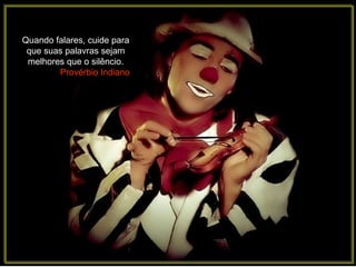 Quando falares, cuide para
 que suas palavras sejam
 melhores que o silêncio.
        Provérbio Indiano
 