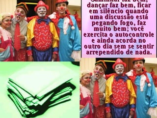 C aminhar faz bem, dançar faz bem, ficar em silêncio quando uma discussão está pegando fogo, faz muito bem; você exercita o autocontrole e ainda acorda no outro dia sem se sentir arrependido de nada. 