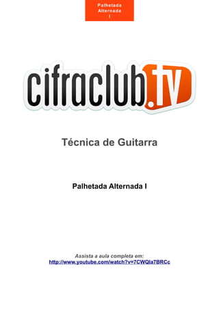 Técnica de Guitarra
Palhetada Alternada I
Assista a aula completa em:
http://www.youtube.com/watch?v=7CWQla7BRCc
Palhetada
Alternada
I
 