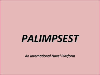 PALIMPSESTPALIMPSEST
An International Novel PlatformAn International Novel Platform
 