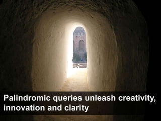 Palindromic queries unleash creativity, <br />innovation and clarity<br />