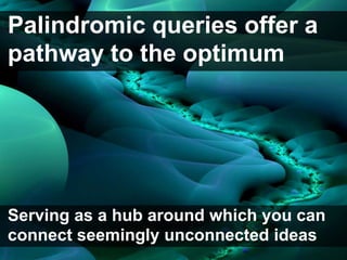 Palindromic queries offer a <br />pathway to the optimum<br />Serving as a hub around which you can<br />connect seemingly...