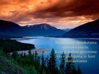 Sunkiausiai išmokstama pamoka yra ta: Kuri grandinė gyvenime yra naudojama, o  kuri nutraukiama 