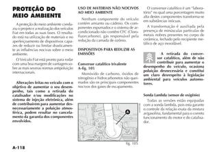 USO DE MATERIAIS NÃO NOCIVOS                O conversor catalítico é um “labora-
                                            AO MEIO AMBIENTE                         tório” no qual uma porcentagem muito
                                                                                     alta destes componentes transforma-se
                                              Nenhum componente do veículo
   A proteção do meio ambiente condu-       contém amianto ou cádmio. Os com-
                                            ponentes espumados e o sistema de ar-       A transformação é auxiliada pela
ziu o projeto e a realização dos veículos
                                                                                -    presença de minúsculas partículas de
Fiat em todas as suas fases. O resulta-
                                                                                     metais nobres presentes no corpo de
do está na utilização de materiais e no
                                            redução da camada de ozônio.                                                -
aperfeiçoamento de dispositivos capa-
                                                                                     tálico de aço inoxidável.
zes de reduzir ou limitar drasticamen-
te as influências nocivas sobre o meio      DISPOSITIVOS PARA REDUZIR AS
ambiente.                                   EMISSÕES                                           A retirada do conver-
   O Veículo Fiat está pronto para rodar                                                     sor catalítico, além de não
com uma boa margem de vantagem so-          Conversor catalítico trivalente                  contribuir para aumentar o
bre as mais severas normas antipoluição     A-fig. 105                               desempenho do veículo, ocasiona
internacionais.                                                                      poluição desnecessária e constitui
                                               Monóxido de carbono, óxidos de        um claro desrespeito à legislação
                                            nitrogênio e hidrocarbonetos não quei-   ambiental para veículos automo-
   Alterações feitas no veículo com o       mados são os principais componentes      tores.
objetivo de aumentar o seu desem-           nocivos dos gases de escapamento.
penho, tais como a retirada do
catalisador e/ou modificações no                                                     Sonda Lambda (sensor de oxigênio)
sistema de injeção eletrônica, além
de contribuírem para aumentar des-                                                   com a sonda lambda, pois esta garante
necessariamente a poluição atmos-                                                    o controle da relação exata da mistura
férica, podem resultar no cancela-                                       A
                                                                         A           ar/gasolina, fundamental para o correto
mento da garantia dos componentes                                                    funcionamento do motor e do catalisa-
envolvidos.                                                                          dor.




                                                                          fig. 105
 