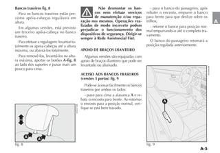 Bancos traseiros fig. 8                                Não desmontar os ban-             - para o banco do passageiro, após
   Para os bancos traseiros estão pre-               cos nem efetuar serviços         rebater o encosto, empurre o banco
vistos apóia-cabeças reguláveis em                   de manutenção e/ou repa-         para frente para que deslize sobre os
altura.                                     ração nos mesmos. Operações rea-          trilhos;                                 A
                                            lizadas de modo incorreto podem              - retorne o banco para posição nor-
   Em algumas versões, está previsto        prejudicar o funcionamento dos
um terceiro apóia-cabeça no banco                                                     mal empurrando-o até o completo tra-
                                            dispositivos de segurança. Dirigir-se     vamento.
traseiro.                                   sempre à Rede Assistencial Fiat.
   Para efetuar a regulagem: levantar to-                                                O banco do passageiro retomará a
talmente os apoia-cabeças até a altura                                                posição regulada anteriormente.
máxima, ou abaixá-los totalmente.           APOIO DE BRAÇOS DIANTEIRO
   Para removê-los, levantá-los na altu-      Algumas versões são equipadas com
ra máxima, apertar os botões A-fig. 8       apoio de braços dianteiro que pode ser
ao lado dos suportes e puxar mais um        levantado ou abaixado.
pouco para cima.
                                            ACESSO AOS BANCOS TRASEIROS
                                            (versões 3 portas) fig. 9
                                               Pode-se acessar facilmente os bancos
                                            traseiros por ambos os lados:
                                               - puxe para cima a alavanca A e re-
                                            bata o encosto para frente. Ao retornar             A
                                            o encosto para a posição normal, veri-
                                            fique se está bem travado.




         A
               A
fig. 8                                                                                fig. 9
 