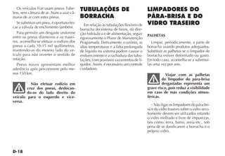 Os veículos Fiat usam pneus Tube-
less, sem câmara de ar. Nunca usar câ-
maras de ar com estes pneus.
   Se substituir um pneu, é oportuno tro-
                                               Em relação às tubulações flexíveis de
car a válvula de enchimento também.
                                            borracha do sistema de freios, da dire-
   Para permitir um desgaste uniforme       ção hidráulica e de alimentação, seguir
entre os pneus dianteiros e os trasei-                                                 PALHETAS
                                            rigorosamente o Plano de Manutenção
ros, aconselha-se efetuar o rodízio dos     Programada. Efetivamente, o ozônio, as        Limpar, periodicamente, a parte de
pneus a cada 10-15 mil quilômetros,         altas temperaturas e a falta prolongada    borracha usando produtos adequados.
mantendo-os do mesmo lado do ve-            de líquido no sistema podem causar o       Substituir as palhetas se o limpador de
ículo para não inverter o sentido de        endurecimento e a rachadura das tubu-      borracha estiver deformado ou gasto.
rotação.                                    lações, com possíveis vazamentos de lí-    Em todo caso, aconselha-se a substituí-
   Pneus novos apresentam melhor            quidos. Assim, é necessário um controle    las uma vez por ano.
aderência após percorrerem pelo me-         cuidadoso.
nos 150 km.                                                                                       Viajar com as palhetas
                                                                                                do limpador do pára-brisa
          Não efetuar rodízio em                                                                desgastadas representa um
        cruz dos pneus, deslocan-                                                      grave risco, pois reduz a visibilidade
        do-os do lado direito do                                                       em caso de más condições atmos-
veículo para o esquerdo e vice-                                                        féricas.
versa.
                                                                                          - Não ligar os limpadores do pára-bri-
                                                                                       sa e do vidro traseiro sobre o vidro seco.
                                                                                       Somente devem ser utilizados estando
                                                                                       o vidro molhado e livre de impurezas,
                                                                                       tais como: terra, barro, areia etc., sob
                                                                                       pena de se danificarem a borracha e o
                                                                                       próprio vidro.
 
