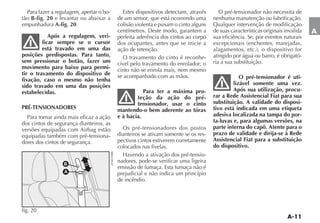 Para fazer a regulagem, apertar o bo-     Estes dispositivos detectam, através      O pré-tensionador não necessita de
tão B-fig. 20 e levantar ou abaixar a     de um sensor, que está ocorrendo uma      nenhuma manutenção ou lubrificação.
empunhadura A-fig. 20.                    colisão violenta e puxam o cinto alguns   Qualquer intervenção de modificação
                                                                                    de suas características originais invalida   A
            Após a regulagem, veri-       perfeita aderência dos cintos ao corpo    sua eficiência. Se, por eventos naturais
         ficar sempre se o cursor         dos ocupantes, antes que se inicie a
         está travado em uma das          ação de retenção.
posições predispostas. Para tanto,          O travamento do cinto é reconhe-        atingido por água ou barro, é obrigató-
sem pressionar o botão, fazer um          cível pelo travamento do enrolador; o     ria a sua substituição.
movimento para baixo para permi-          cinto não se enrola mais, nem mesmo
tir o travamento do dispositivo de        se acompanhado com as mãos.
fixação, caso o mesmo não tenha                                                                 O pré-tensionador é uti-
sido travado em uma das posições                                                             lizável somente uma vez.
estabelecidas.                                       Para ter a máxima pro-                  Após sua utilização, procu-
                                                  teção da ação do pré-             rar a Rede Assistencial Fiat para sua
                                                  tensionador, usar o cinto         substituição. A validade do disposi-
PRÉ-TENSIONADORES                         mantendo-o bem aderente ao tórax          tivo está indicada em uma etiqueta
  Para tornar ainda mais eficaz a ação    e à bacia.                                adesiva localizada na tampa do por-
dos cintos de segurança dianteiros, as                                              ta-luvas e, para algumas versões, na
versões equipadas com Airbag estão          Os pré-tensionadores dos postos         parte interna do capô. Atente para o
equipadas também com pré-tensiona-        dianteiros se ativam somente se os res-   prazo de validade e dirija-se à Rede
dores dos cintos de segurança.            pectivos cintos estiverem corretamente    Assistencial Fiat para a substituição
                                          colocados nas fivelas.                    do dispositivo.
                                            Havendo a ativação dos pré-tensio-
                  B
                                          nadores, pode-se verificar uma ligeira
                                          emissão de fumaça. Esta fumaça não é
                  A                       prejudicial e não indica um princípio
                                          de incêndio.




fig. 20
 