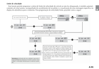 Limite de velocidade
  Esta função permite programar o alerta de limite de velocidade do veículo se esta for ultrapassada, é emitido automati-
camente um sinal sonoro, acompanhado do acendimento da luz-piloto e a visualização de uma mensagem específica no
display de advertência para o motorista. Para programação da velocidade limite, proceder como a seguir:                                                               A

                                                                                                             SPEEd                                SPEEd
                                                                                                                            km h                             km h

                                                                                                                          OFF                               130

             ^ Lim . vel . Off                                               ^ Lim . vel . Off
                     15:40
                                                     a                               15:40

                                                        Através dos botões     ou   escolher a ativação ou a desativa-




                                              ^ Lim . vel . On                                         ^ Lim . vel . Off                          ^ Lim . vel . Off
                                                       15:40                                                  15:40
                                                                                                                                          a               15:40

                                                        a                    Através dos botões   ou     ajustar a velocidade desejada.

                                                                             valor pode variar de 30 à 250km/h com passos de ajuste de
                                                                             5 km/h ou 20 à 155 mph com passos de ajuste 5 mph.
                                              ^ Lim . vel . 70                                                                                    ^ Lim . vel . 70
                                                      15:40                  tempo superior a 2s, o incremento ou diminuição do valor
                                                                                                                                              a           15:40
                                                                             se dará de forma mais rápida. Quando estiver próximo ao
                                                                             valor desejado, soltar o botão e completar o ajuste com
       Advertência: esta função não visa a substituir, nem exclui a          toques simples.
       responsabilidade do motorista em manter-se atento e fazer
       cumprir a velocidade indicada para as rodovias transita-
       das.
 