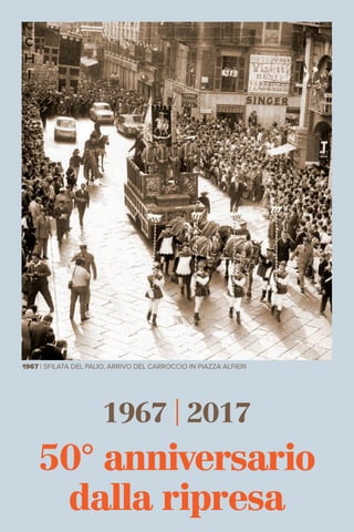 1967 | sfilata del Palio, arrivo del Carroccio in Piazza Alfieri
1967 | 2017
50° anniversario
dalla ripresa
 