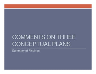 COMMENTS ON THREE
CONCEPTUAL PLANS
Summary of Findings

 