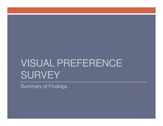 VISUAL PREFERENCE
SURVEY
Summary of Findings

 
