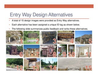 Entry Way Design Alternatives
• A total of 15 design images were provided as Entry Way alternatives.
• Each alternative has been assigned a unique ID tag as shown below.
• The following slide summarizes public feedback and ranks these alternatives.

 