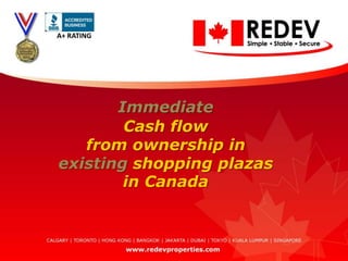 A+ RATING

Immediate
Cash flow
from ownership in
existing shopping plazas
in Canada

 