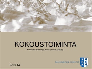 9/10/14 !1
KOKOUSTOIMINTAPorotalousneuvoja Anna-Leena Jänkälä
 